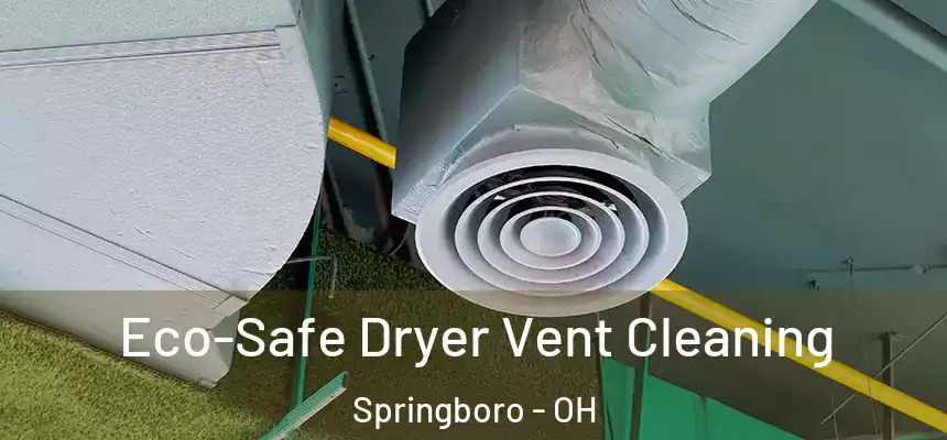  Eco-Safe Dryer Vent Cleaning Springboro - OH
