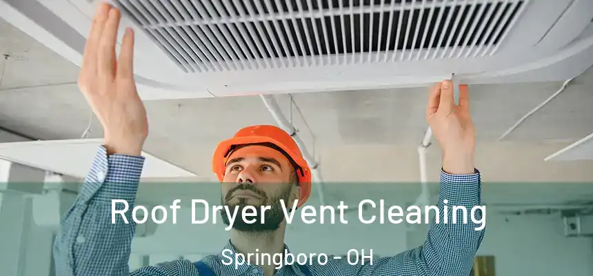  Roof Dryer Vent Cleaning Springboro - OH